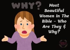 Most Beautiful Women In The Bible - Who Are They & Why?